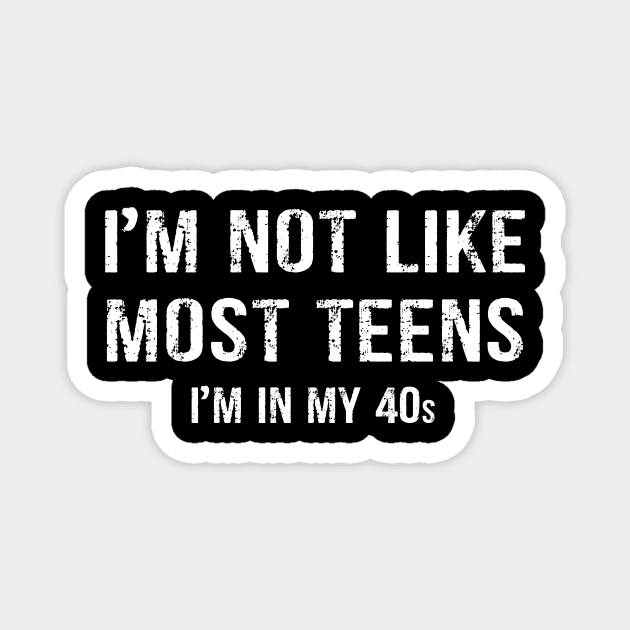 I'm not Like Most Teens - I'm In My 40s Magnet by peskybeater