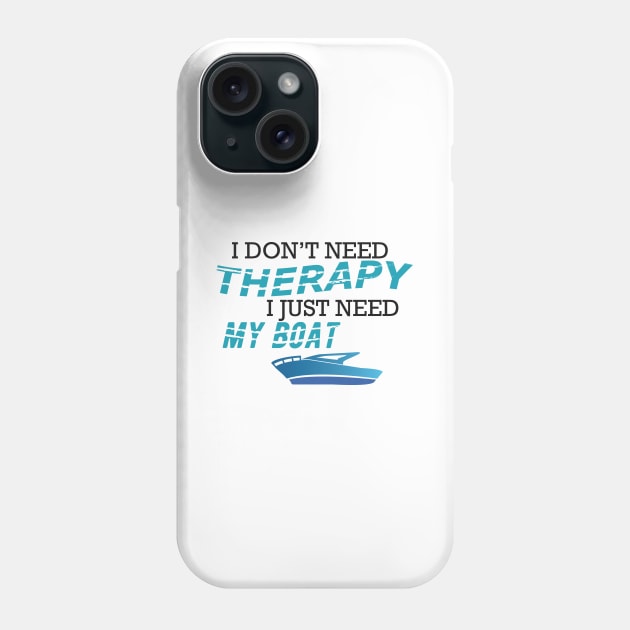 Boat - I don't need therapy I just need my boat Phone Case by KC Happy Shop