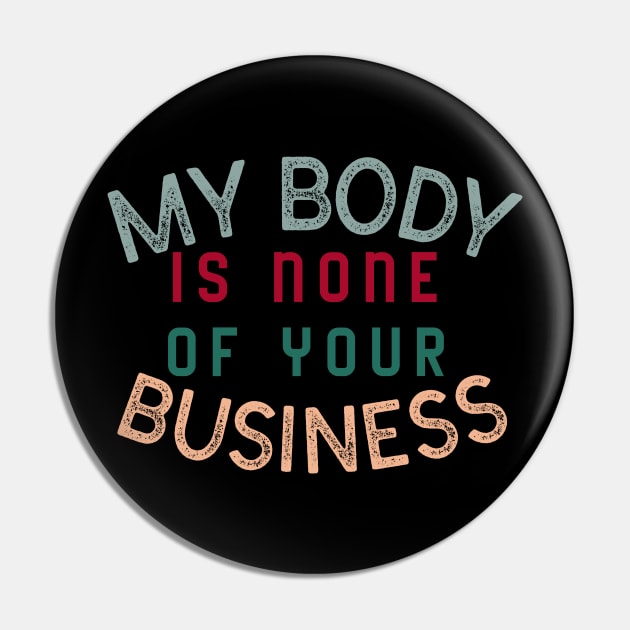 My body is none of your business - body positive Pin by Abstract Designs