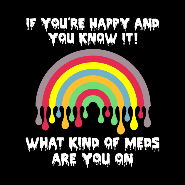 If You're Happy And You Know It! What Kind Of Meds Are You On? by MishaHelpfulKit