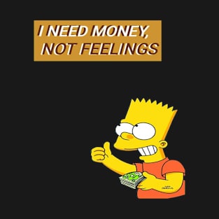 i need money,not feelings T-Shirt