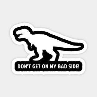 T-Rex Dinosaur: Don't Get On My Bad Side! Magnet