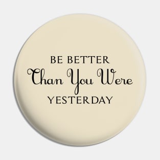 Be Better Than You Were Yesterday Pin