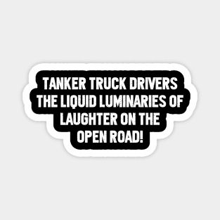 Tanker Truck Drivers The Liquid Luminaries of Laughter on the Open Road! Magnet