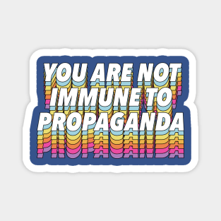 You Are Not Immune To Propaganda - Typographic Design Magnet