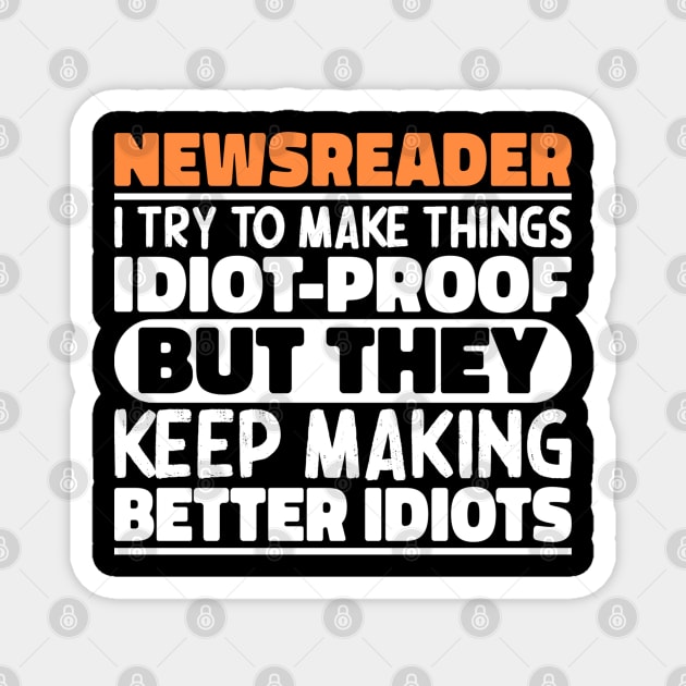 Newsreader I Try To Make Things Idiot Proof But They Keep Making Better Idiots Magnet by The Design Hup