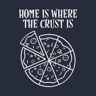 Home Is Where The Crust Is - Pizza Puns T-Shirt