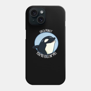 Orca Puns You're Killin' Me Funny Whale Pun Phone Case