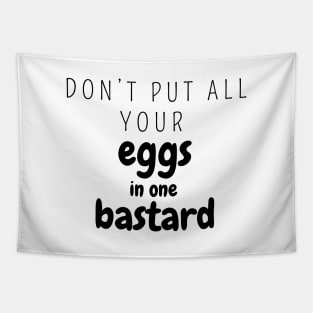 Don’t put all your eggs In one bastard Tapestry