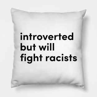 introverted but willing to fight racists Pillow