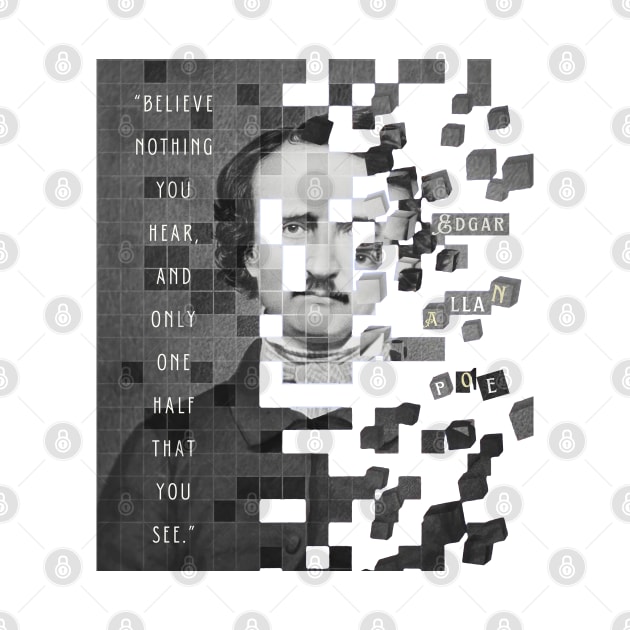 Copy of Edgar Allan Poe portrait and quote: "Believe nothing you hear, and only one half that you see." by artbleed