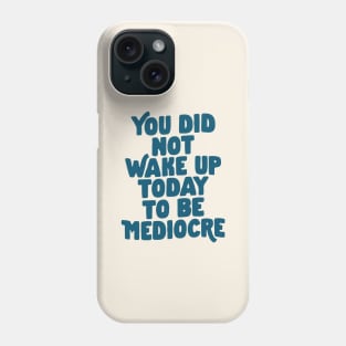 You Did Not Wake Up Today to Be Mediocre in Blue Phone Case