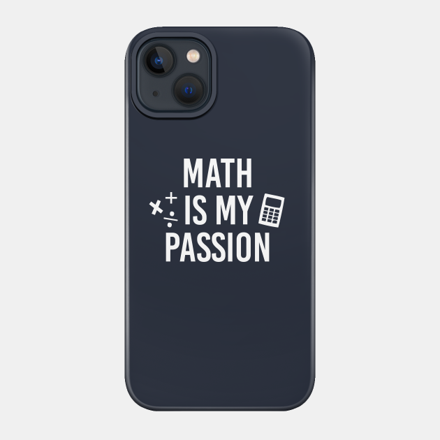 Funny Math Teacher Gift Math Is My Passion Shirt - Math Teachers Gifts - Phone Case