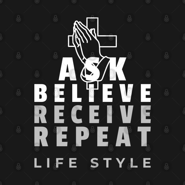 Ask, believe, receive, repeat lifestyle by lookingoodesign