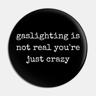 gaslighting is not real you're just crazy Pin