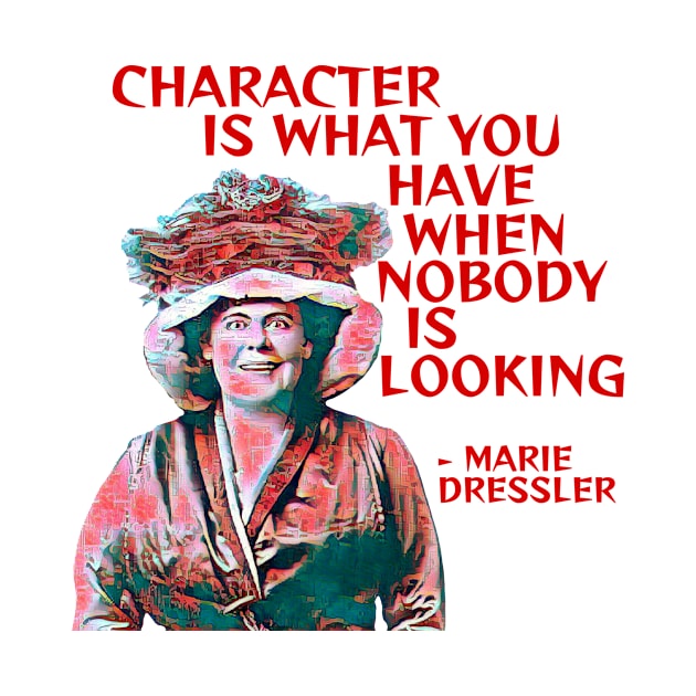 Marie Dressler - Character Is What You Have When Nobody Is Looking by Courage Today Designs