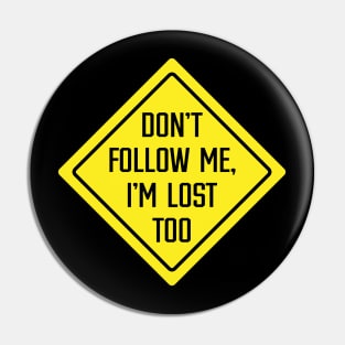 Don't Follow Me, I'm Lost Too Pin
