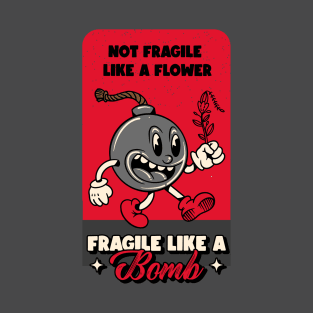 Not Fragile Like A Flower Fragile Like A Bomb T-Shirt