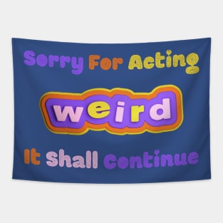 Embrace the Weirdness - Quirky "Sorry For Acting Weird, It Shall Continue" Shirt, Perfect Gift for the Eccentric Friend Tapestry