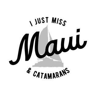 I Just Miss Maui & Catamarans – Sailing Lover T-Shirt