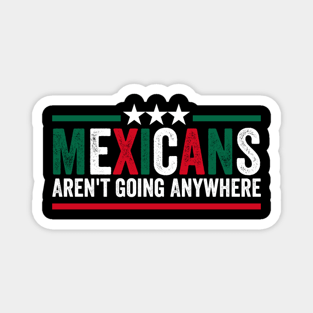 Mexicans Arent Going Anywhere Magnet by ArtistTee ⭐⭐⭐⭐⭐