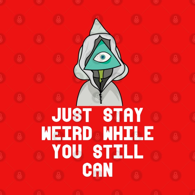 JUST STAY WEIRD WHILE YOU STILL CAN by heidiki.png