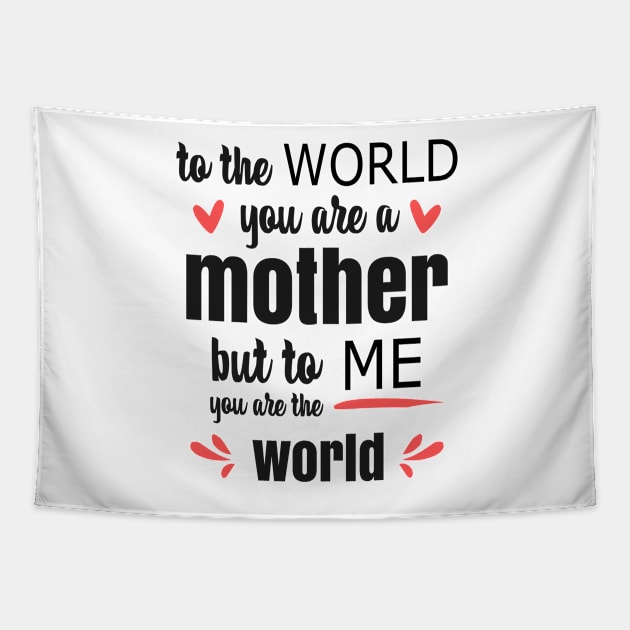 Mom You Are The World To Me - gift for mom Tapestry by Love2Dance