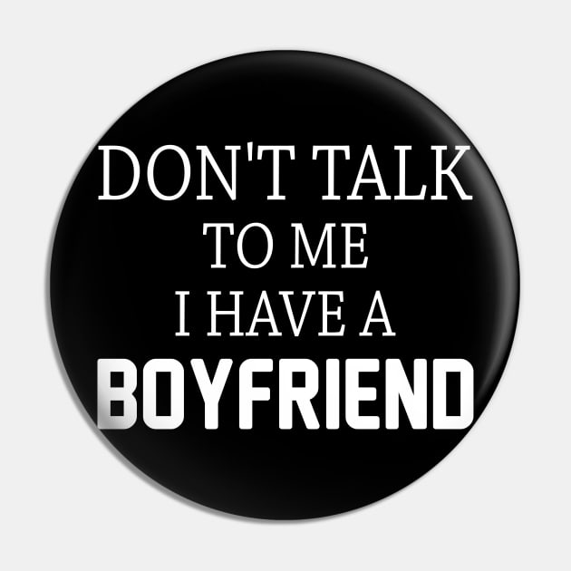 Don't Talk To Me I Have A Boyfriend Pin by anitakayla32765