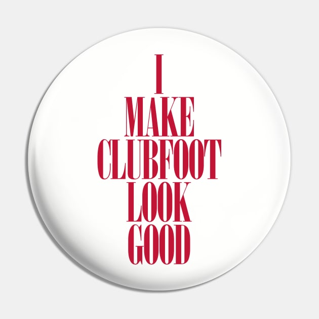 Clubfoot Looks Good Pin by CauseForTees