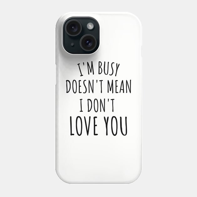 im busy doesn't mean i don't love you Phone Case by yassinebd