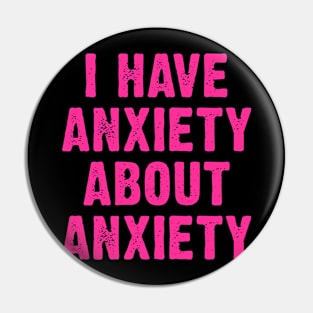 I Have Anxiety About Anxiety Pin