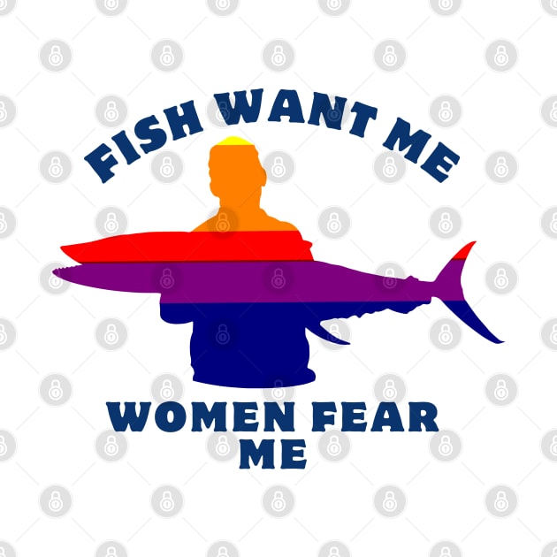 Women Want Me Fish Fear Me by GraphGeek