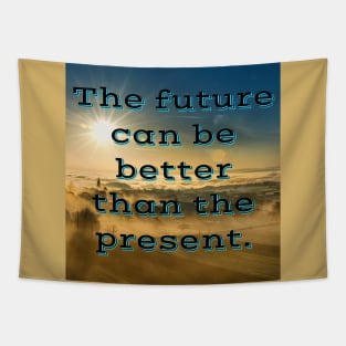 The future can be better than the present Tapestry