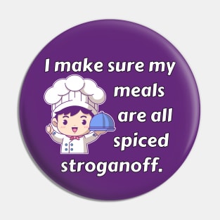 I Make Sure My Meals Are Spiced Stroganoff Funny Pun / Dad Joke (MD23Frd023b) Pin