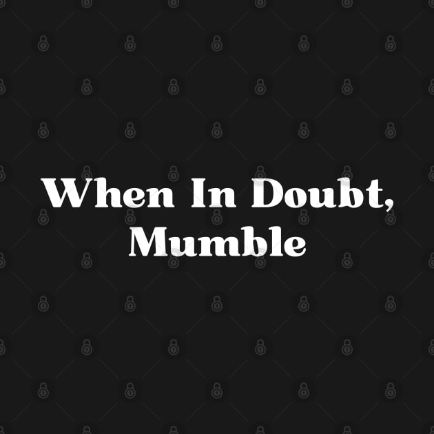 When In Doubt, Mumble by HobbyAndArt