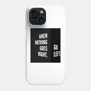 WHEN NOTHING GOES RIGHT, GO LEFT black box / Cool and Funny quotes Phone Case