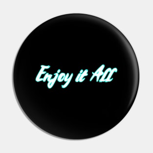 Enjoy it all Pin