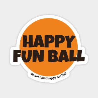 Happy Fun Ball - do not taunt happy fun ball Magnet