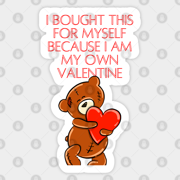 I bought this for myself because I am my own valentine funny cute teddy bear valentines - I Am My Own Valentines - Sticker | TeePublic I bought this for myself because I am my own valentine funny cute teddy bear valentines - I Am My Own Valentines - Sticker | TeePublic