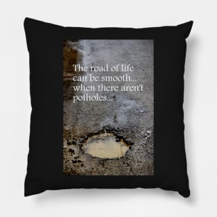 The road of life can be smooth ~ when there aren't potholes Pillow