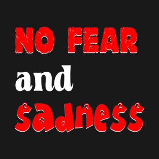 No Fear and Sadness T-Shirt