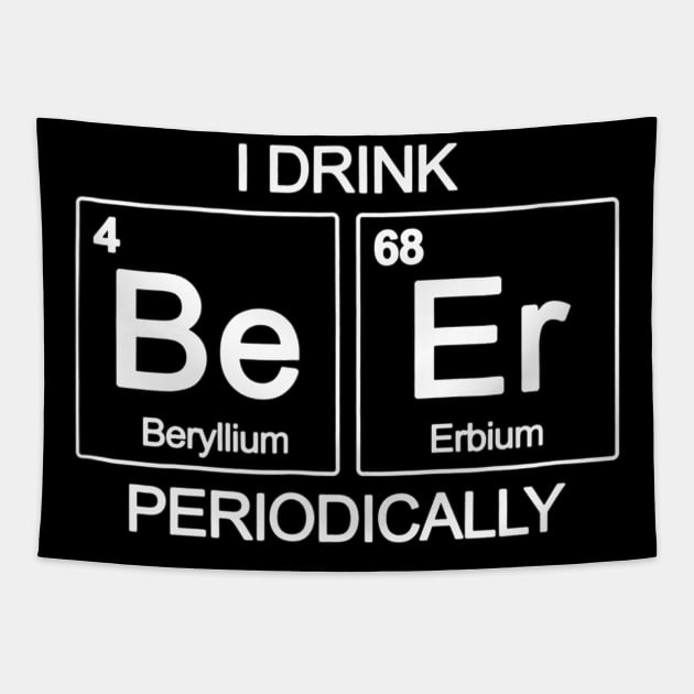 I Drink Beer Periodically TShirt Periodic Table Funny Drin Tapestry by JensAllison