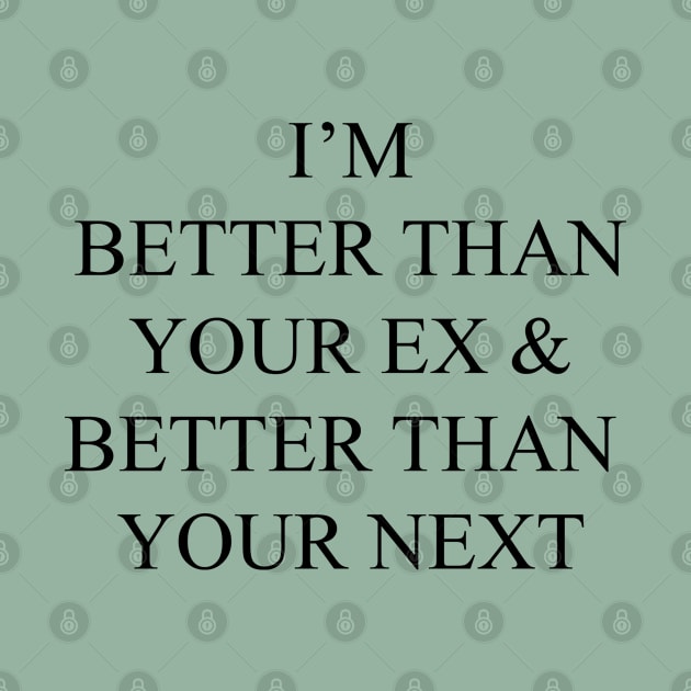 I'm Better than your Ex and Better than your Next by SashaRusso