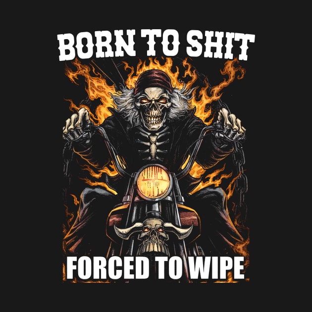 Born to Shit Forced to Wipe Funny Meme by Y2KERA