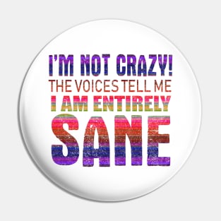 I'm Not Crazy The Voices Tell Me I Am Entirely Sane Pin