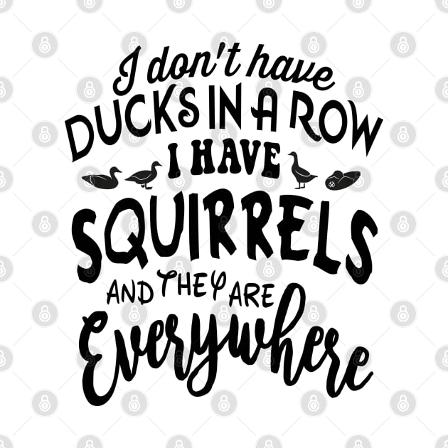 I don't have DUCKSIN A ROW I HAVE SQUIRRELS and they are EVERYWHERE by Turnbill Truth Designs