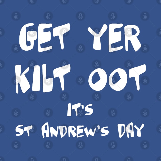 Get Yer Kilt Oot Its St Andrews Day Fun White Text by taiche