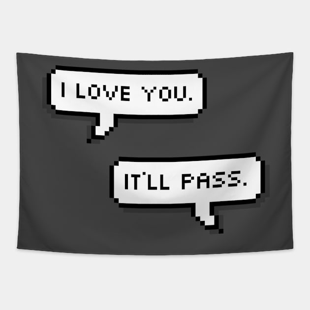 I love you. It’ll pass. Tapestry by BugHellerman