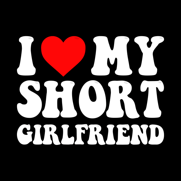 I Love My Short Girlfriend I Love My Short GF I Heart My Short Girlfriend GF Cute Funny by GraviTeeGraphics