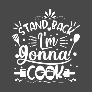 Stand Back, I’m Gonna Cook T-Shirt